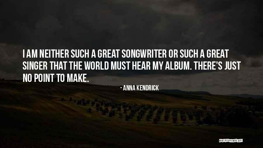 Ajao Ho Quotes By Anna Kendrick Ajao Ho Quotes By Anna Kendrick