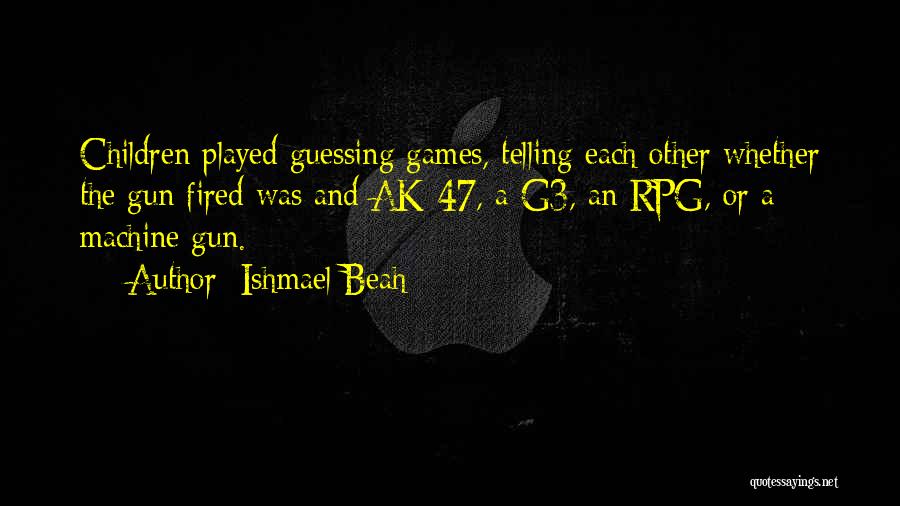 Ak 47 Quotes By Ishmael Beah