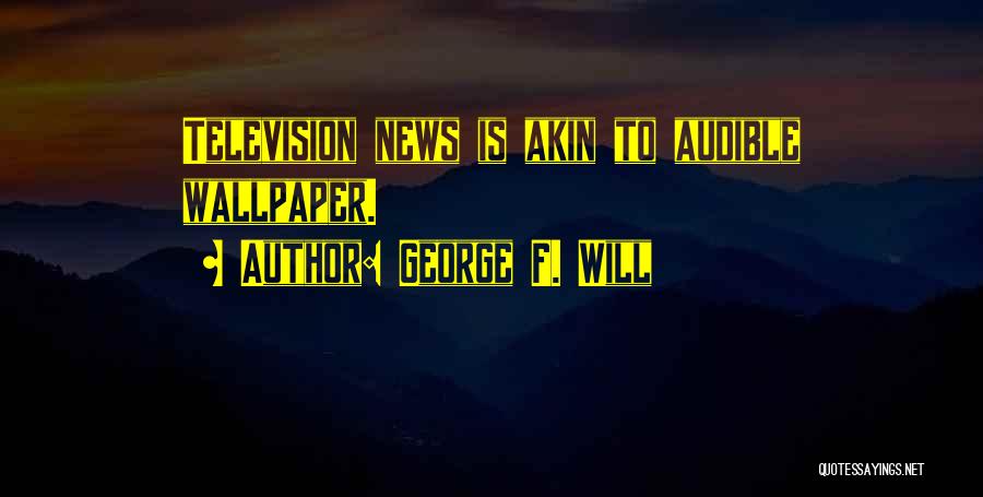 Akin Quotes By George F. Will