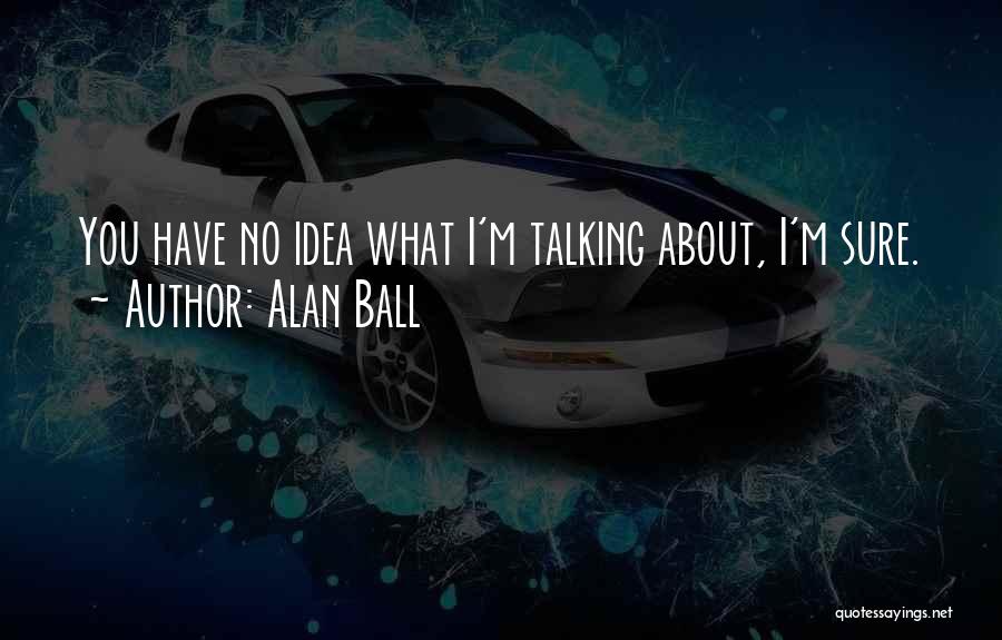 Alan Ball Quotes 245843