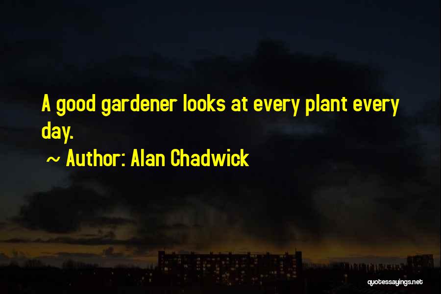 Alan Chadwick Quotes 233355