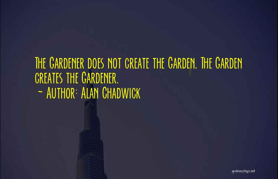 Alan Chadwick Quotes 821507