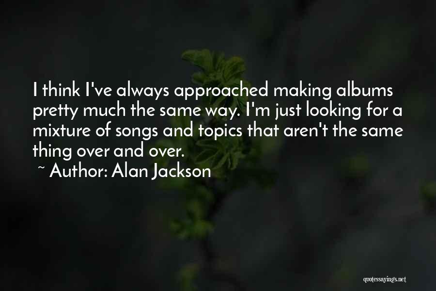 Alan Jackson Quotes 612716