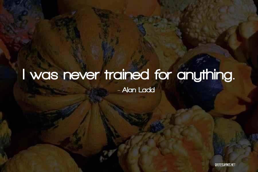 Alan Ladd Quotes 601845 Alan Ladd Quotes 601845