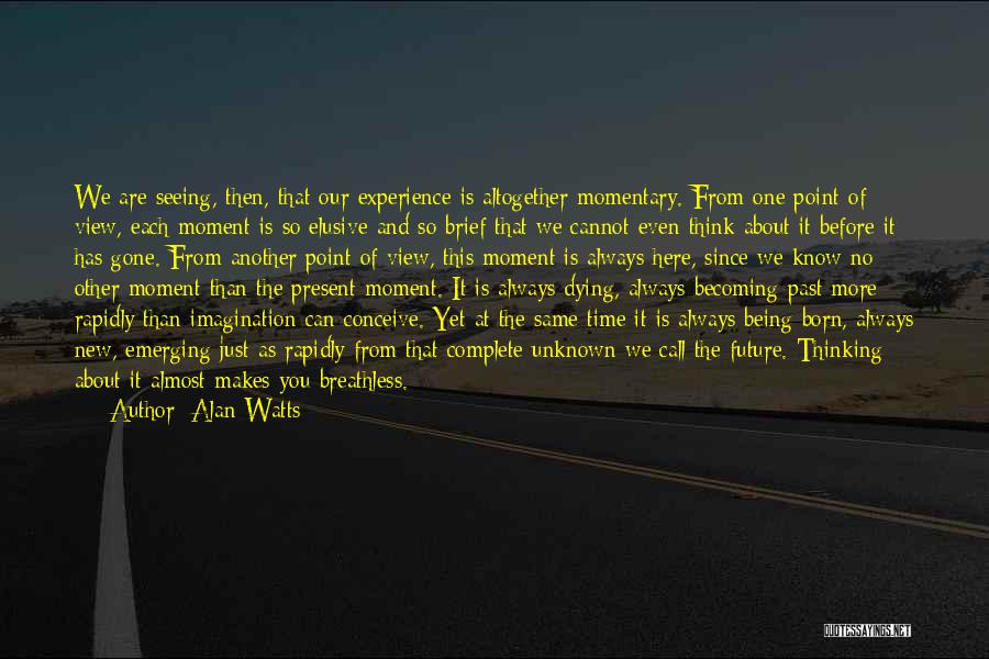 Alan Watts Present Moment Quotes By Alan Watts
