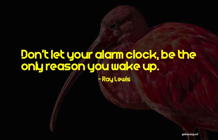 Alarm Clock Quotes By Ray Lewis