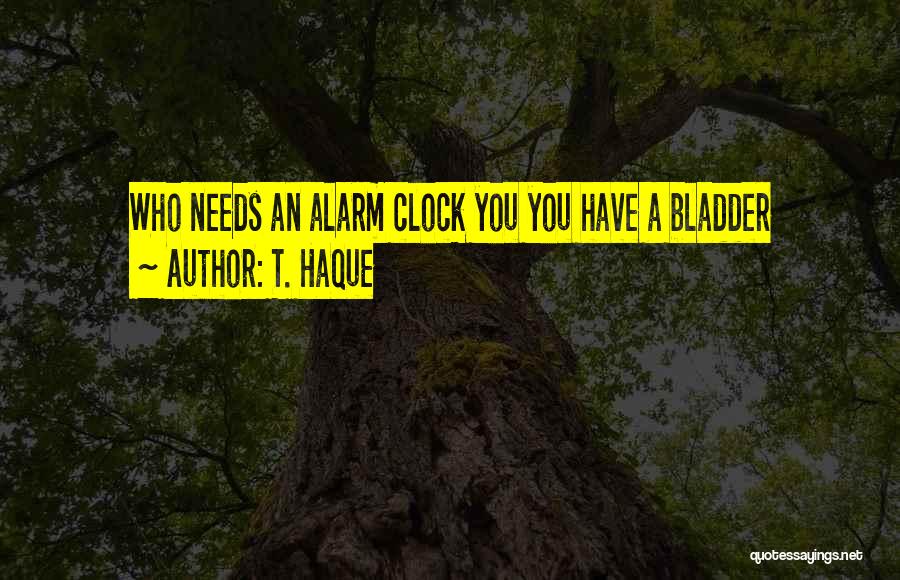 Alarm Clock Quotes By T. Haque