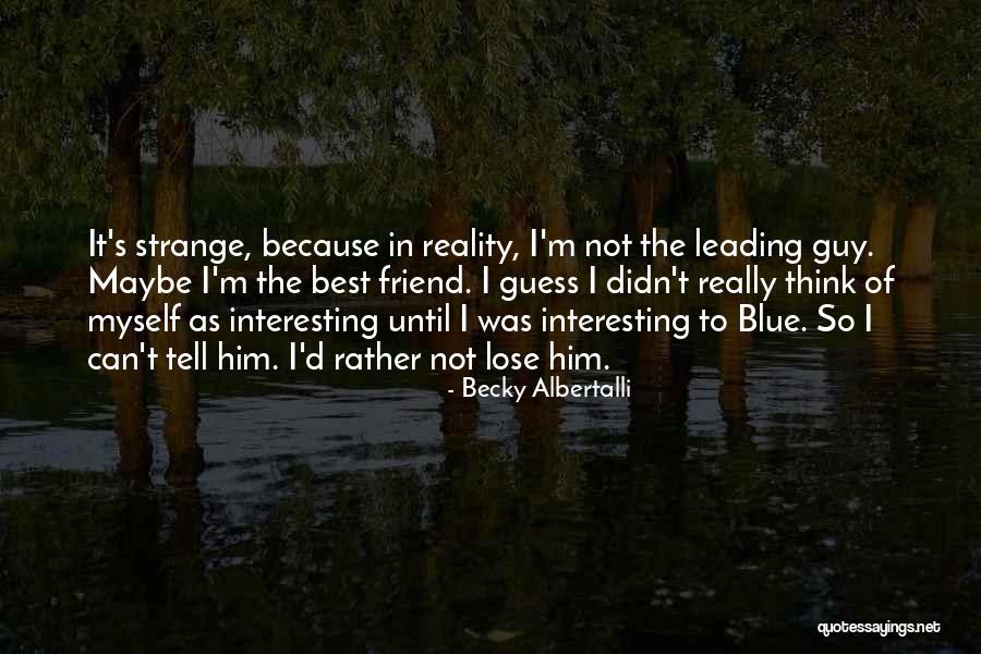 Albertalli Becky Quotes By Becky Albertalli Albertalli Becky Quotes By Becky Albertalli