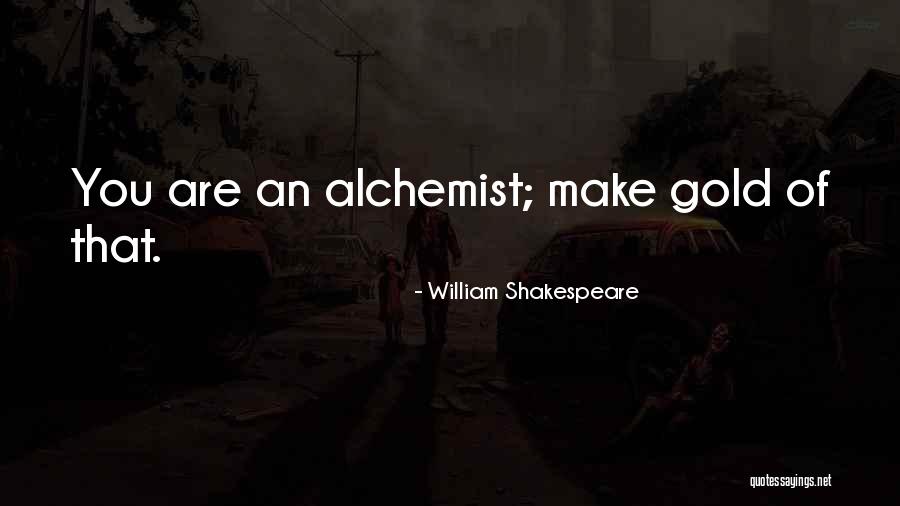 Alchemist Gold Quotes By William Shakespeare Alchemist Gold Quotes By William Shakespeare
