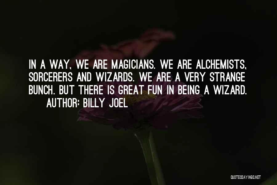 Alchemists Quotes By Billy Joel