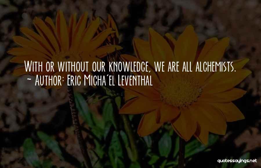 Alchemists Quotes By Eric Micha'el Leventhal
