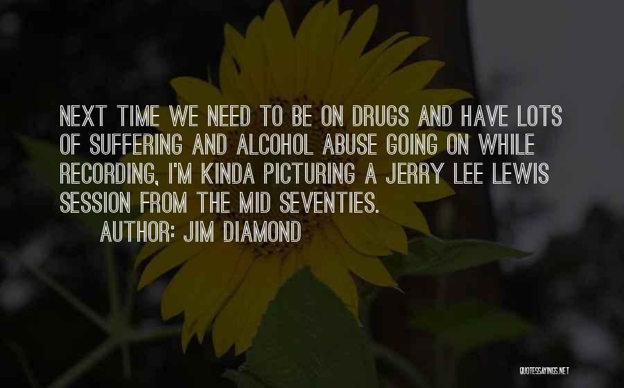 Alcohol Abuse Quotes By Jim Diamond