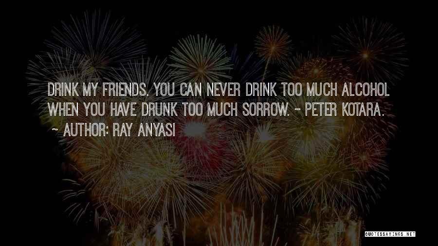 Alcohol And Friends Quotes By Ray Anyasi