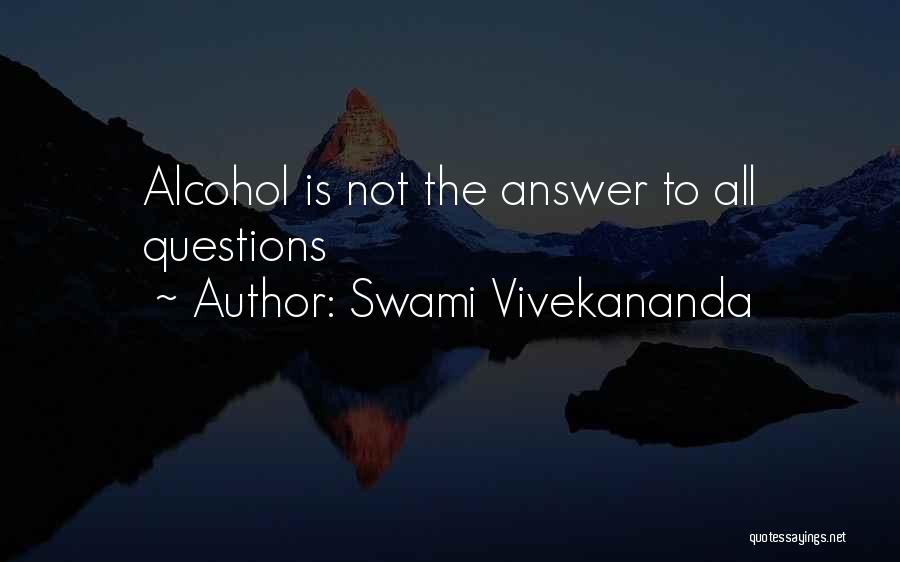 Alcohol Is The Answer Quotes By Swami Vivekananda
