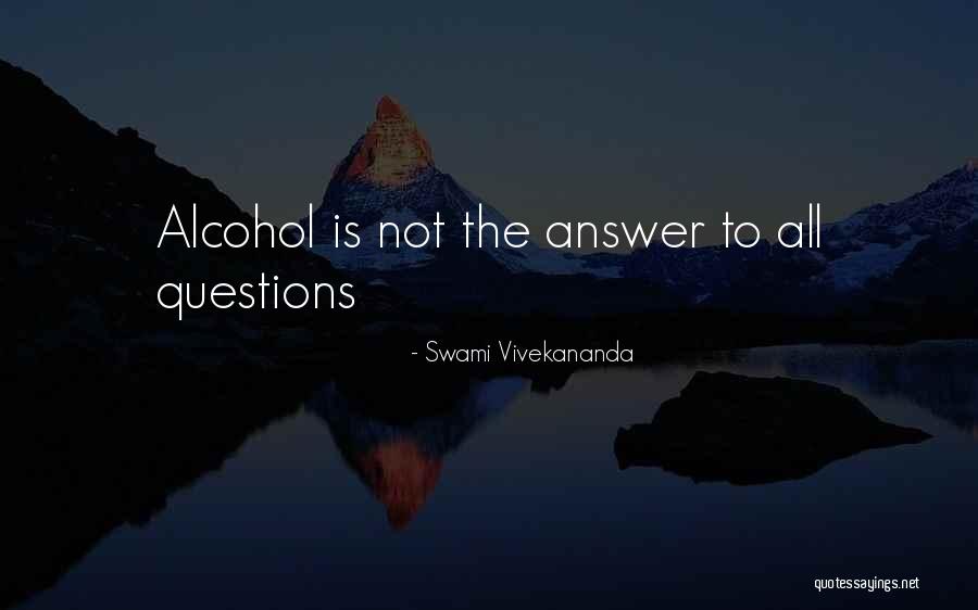 Alcohol Is The Answer Quotes By Swami Vivekananda