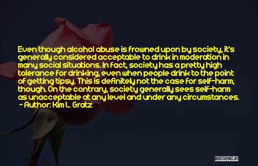 Alcohol Moderation Quotes By Kim L. Gratz