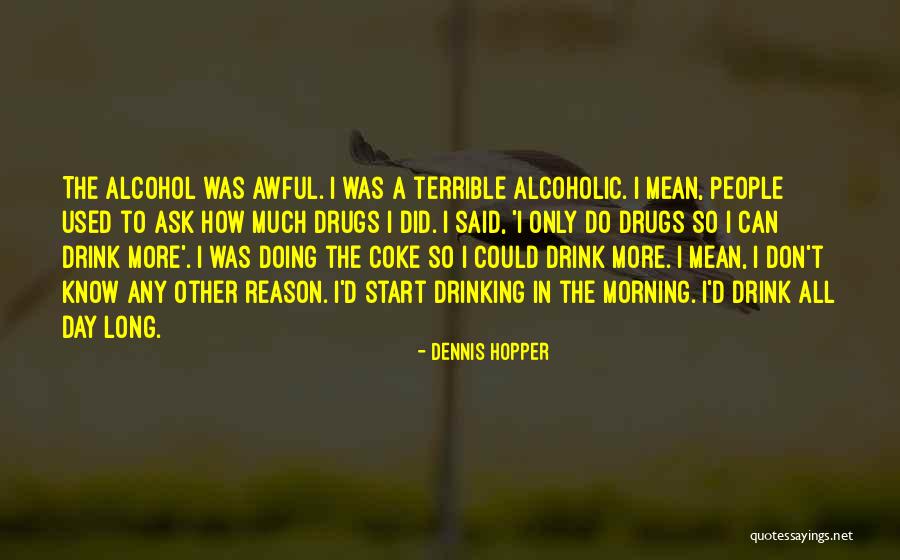 Alcoholic Drink Quotes By Dennis Hopper Alcoholic Drink Quotes By Dennis Hopper
