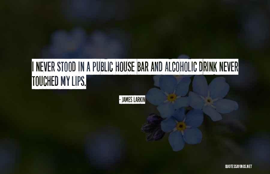 Alcoholic Drink Quotes By James Larkin Alcoholic Drink Quotes By James Larkin