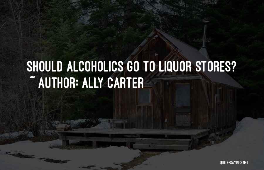 Alcoholics Quotes By Ally Carter