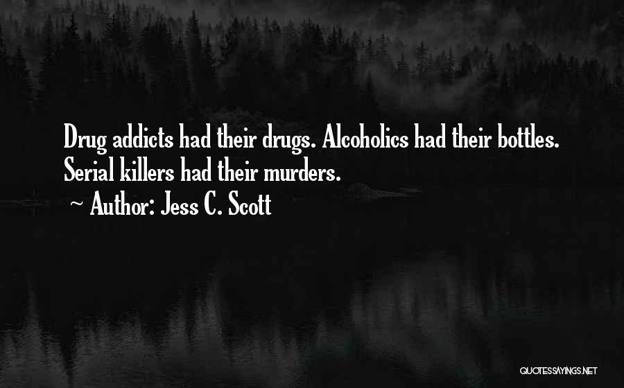 Alcoholics Quotes By Jess C. Scott