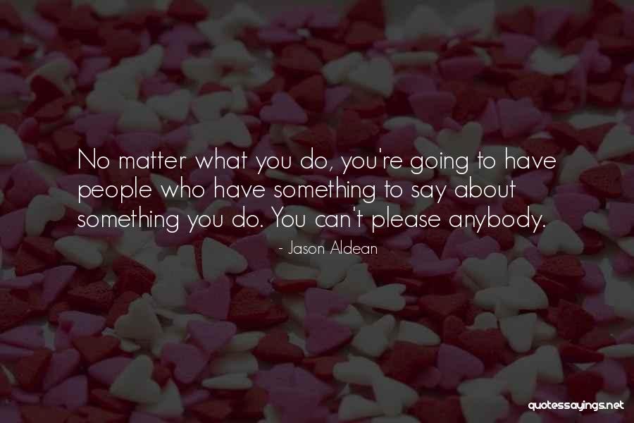 Aldean Jason Quotes By Jason Aldean Aldean Jason Quotes By Jason Aldean