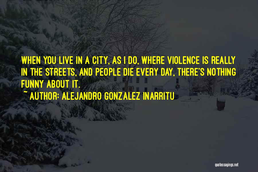 Alejandro Gonzalez Inarritu Quotes 1133980