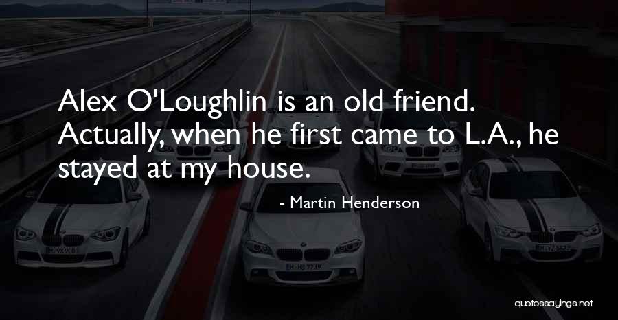Alex O'connell Quotes By Martin Henderson Alex O'connell Quotes By Martin Henderson