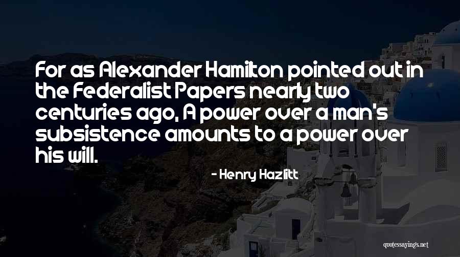 Alexander Hamilton Federalist Quotes By Henry Hazlitt