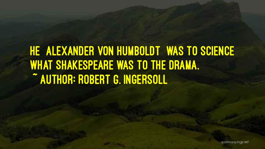 Alexander Humboldt Quotes By Robert G. Ingersoll