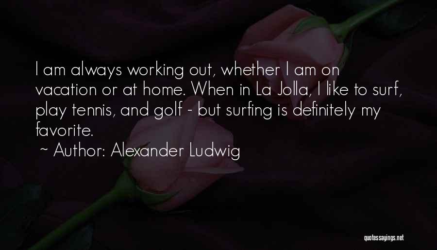 Alexander Ludwig Quotes 1043618