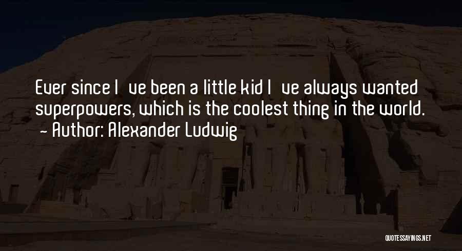 Alexander Ludwig Quotes 1668464