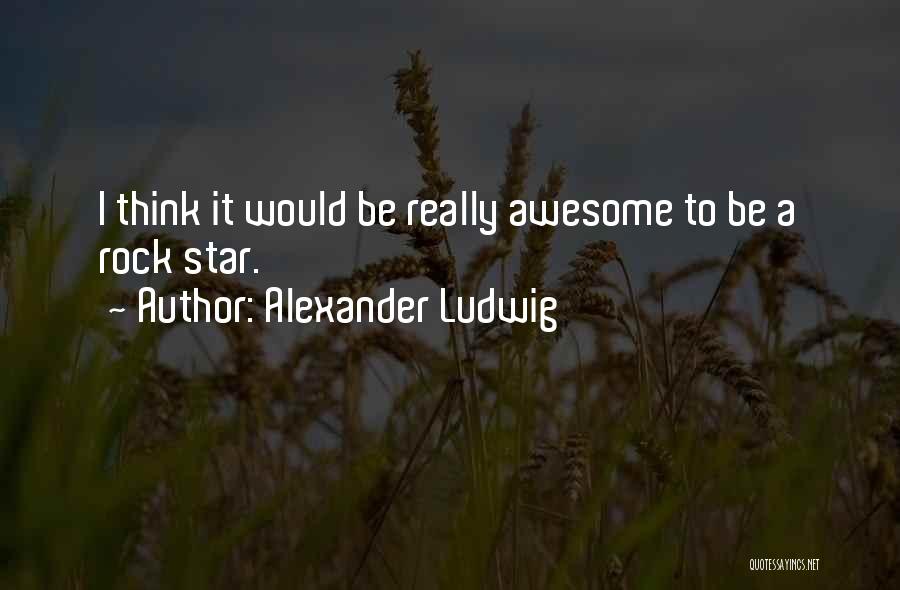 Alexander Ludwig Quotes 668020