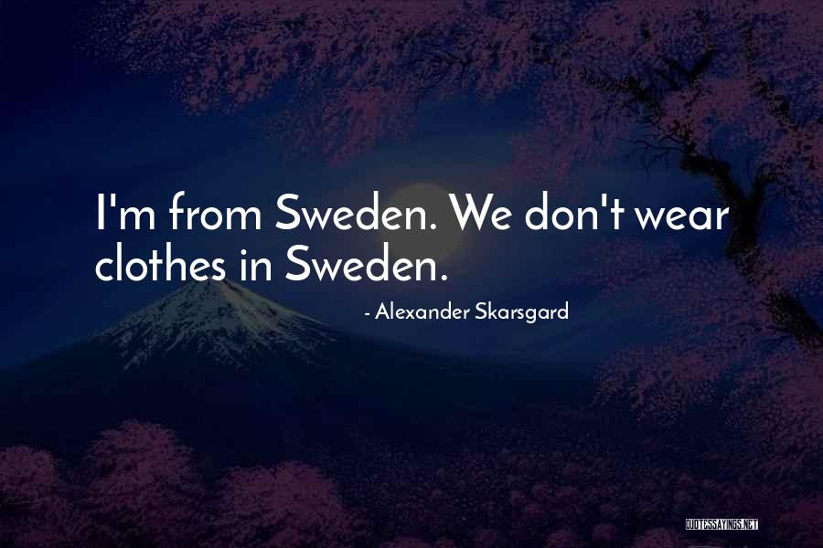 Alexander Skarsgard Quotes 1005104 Alexander Skarsgard Quotes 1005104