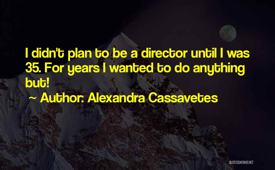 Alexandra Cassavetes Quotes 457601
