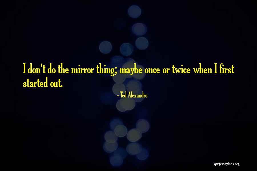 Alexandro Quotes By Ted Alexandro Alexandro Quotes By Ted Alexandro
