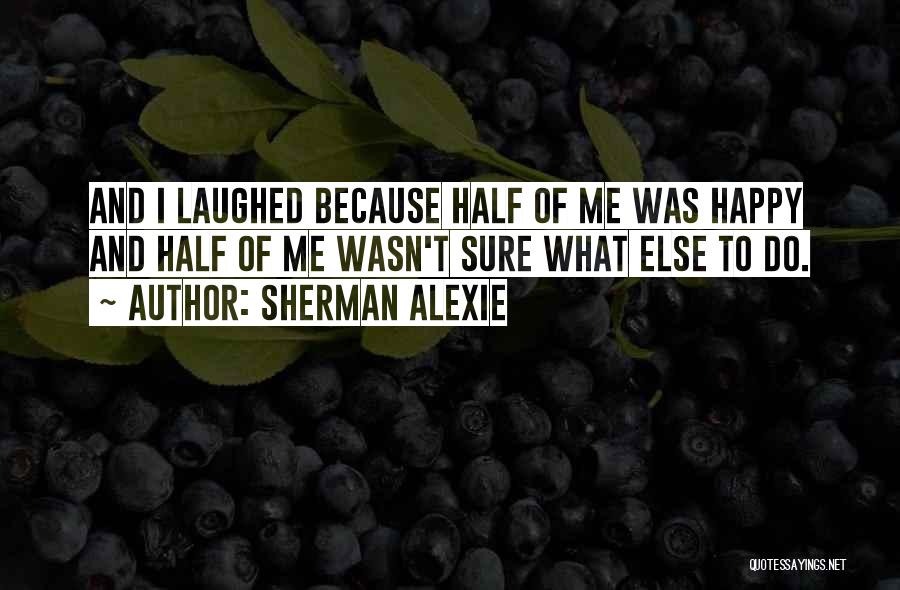 Alexie Sherman Quotes By Sherman Alexie