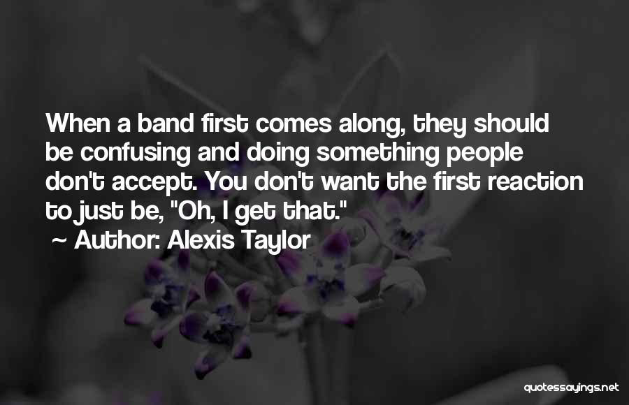 Alexis Taylor Quotes 819870