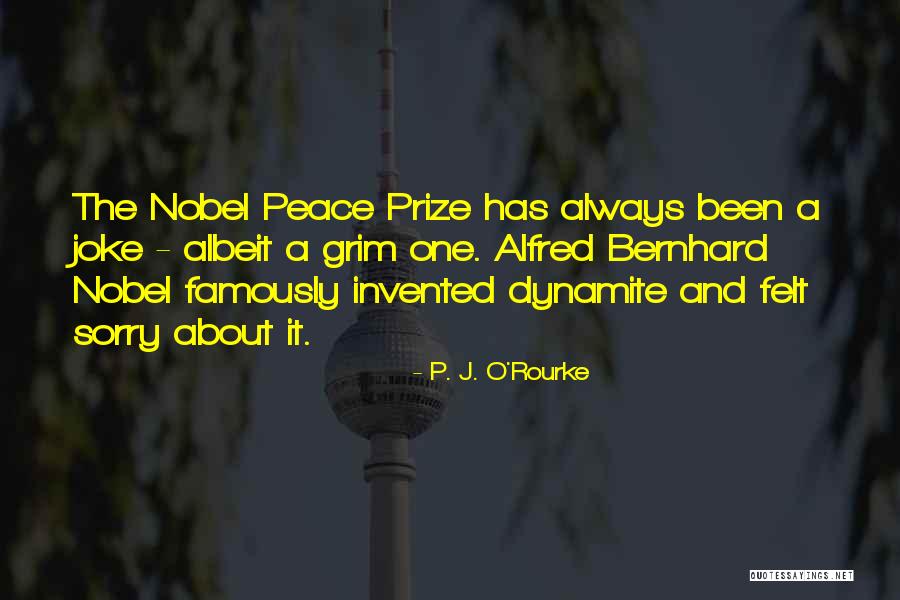 Alfred Nobel's Quotes By P. J. O'Rourke Alfred Nobel's Quotes By P. J. O'Rourke