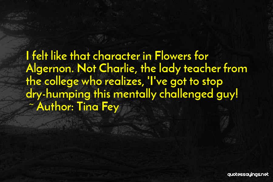 Algernon In Flowers For Algernon Quotes By Tina Fey