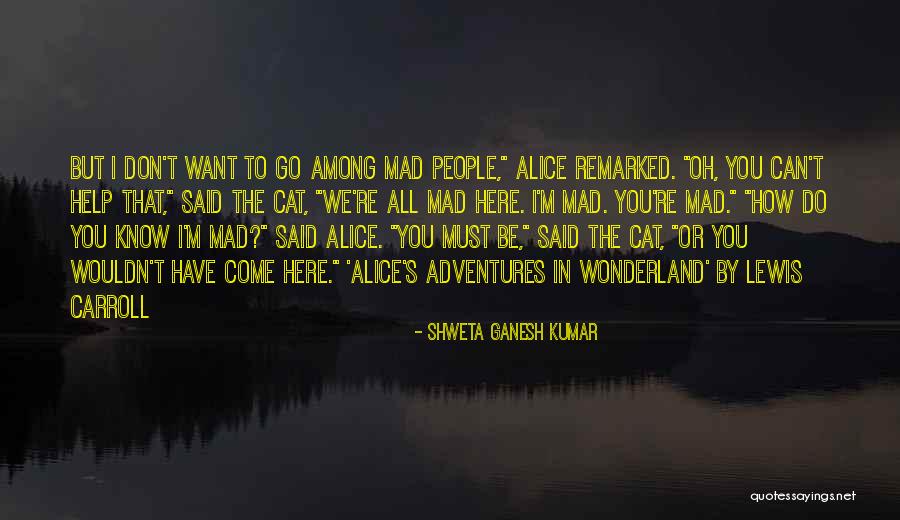Alice In Alice In Wonderland Quotes By Shweta Ganesh Kumar Alice In Alice In Wonderland Quotes By Shweta Ganesh Kumar