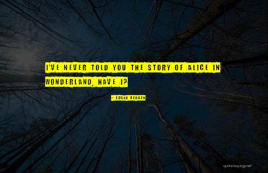 Alice In Wonderland Alice Quotes By Edgar Bergen Alice In Wonderland Alice Quotes By Edgar Bergen