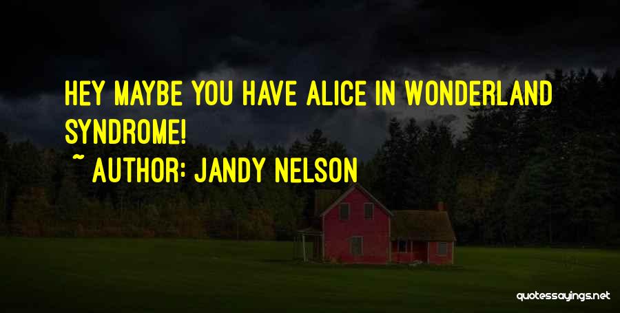 Alice In Wonderland Syndrome Quotes By Jandy Nelson