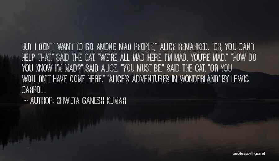 Alice's Adventures Wonderland Quotes By Shweta Ganesh Kumar