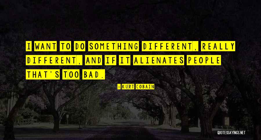 Alienates Quotes By Kurt Cobain Alienates Quotes By Kurt Cobain