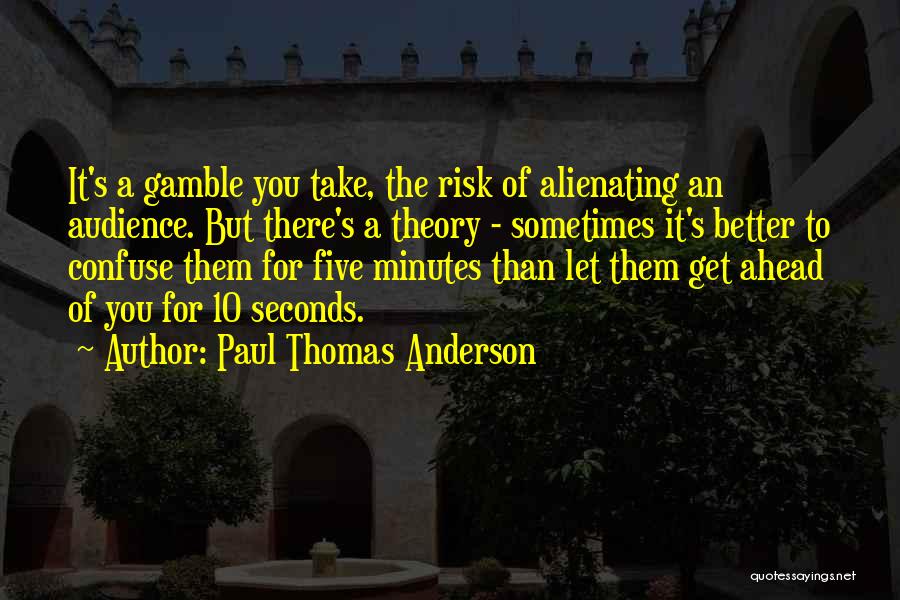 Alienating Others Quotes By Paul Thomas Anderson