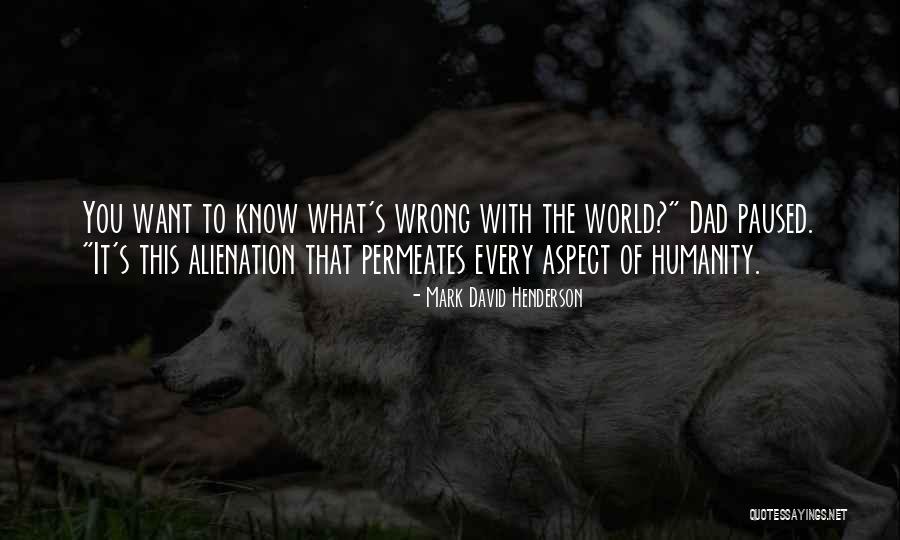 Alienation Versus Humanity Quotes By Mark David Henderson Alienation Versus Humanity Quotes By Mark David Henderson