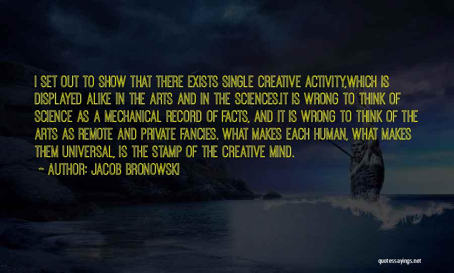 Alike Quotes By Jacob Bronowski