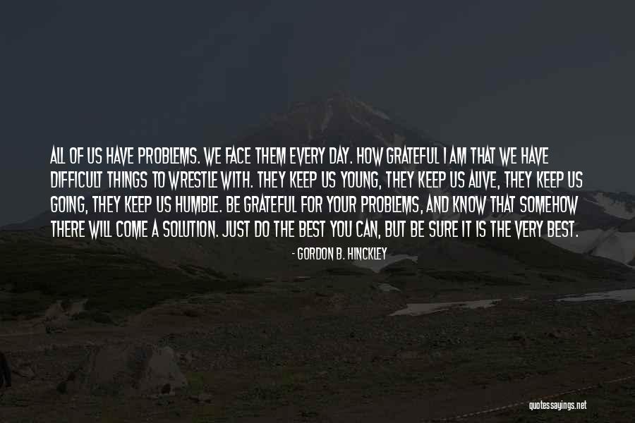 Alive And Grateful Quotes By Gordon B. Hinckley Alive And Grateful Quotes By Gordon B. Hinckley