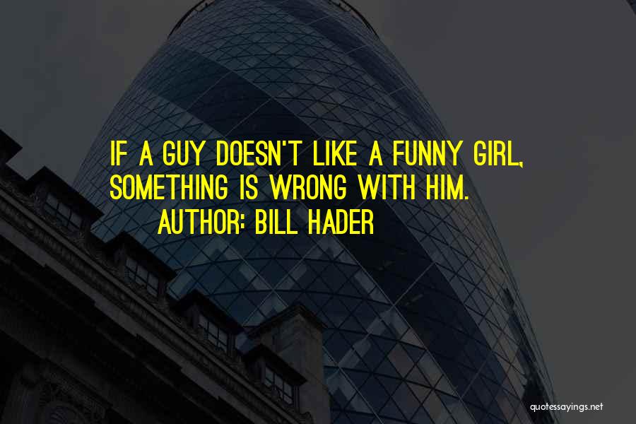 All A Girl Wants From A Guy Quotes By Bill Hader