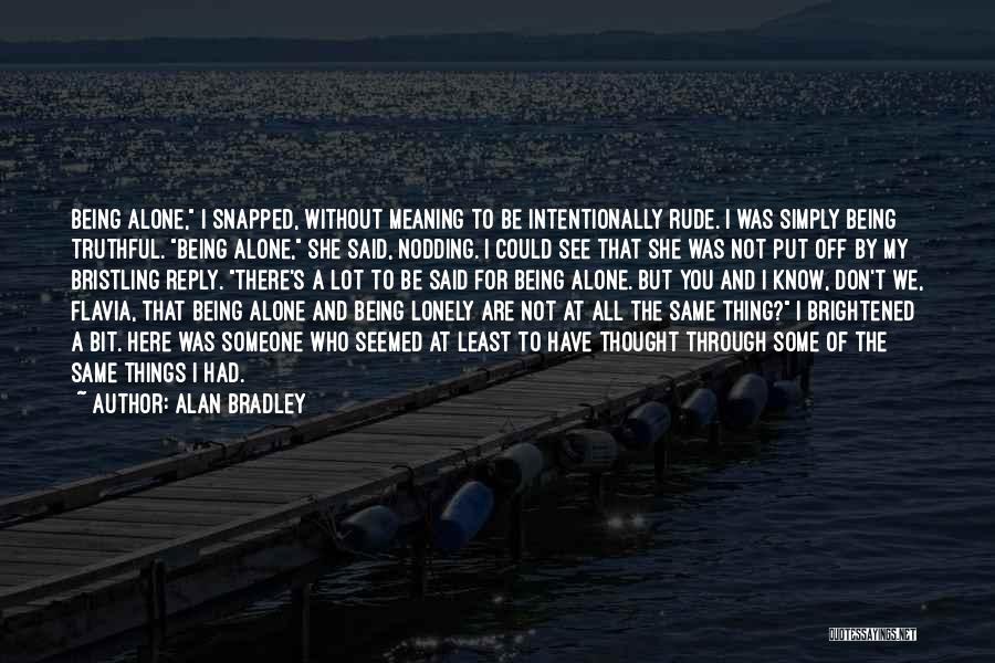 All Alone And Lonely Quotes By Alan Bradley